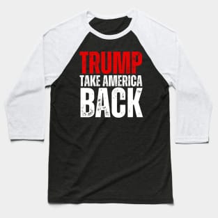 TRUMP! TAKE AMERICA BACK! Baseball T-Shirt